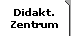 Unterrubrik: Didakt. Zentrum